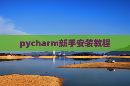 pycharm新手安装教程 pycharm新手安装教程
